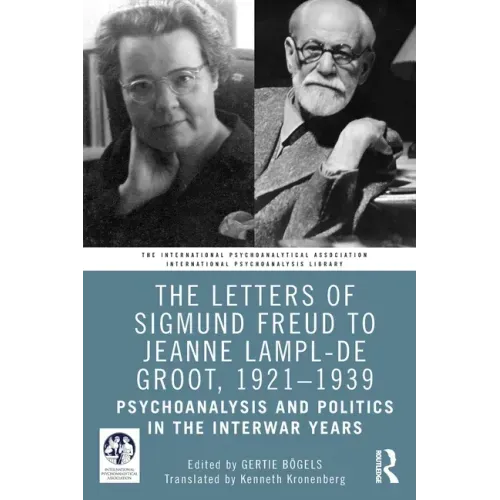 The Letters of Sigmund Freud to Jeanne Lampl-de Groot, 1921-1939: Psychoanalysis and Politics in the Interwar Years