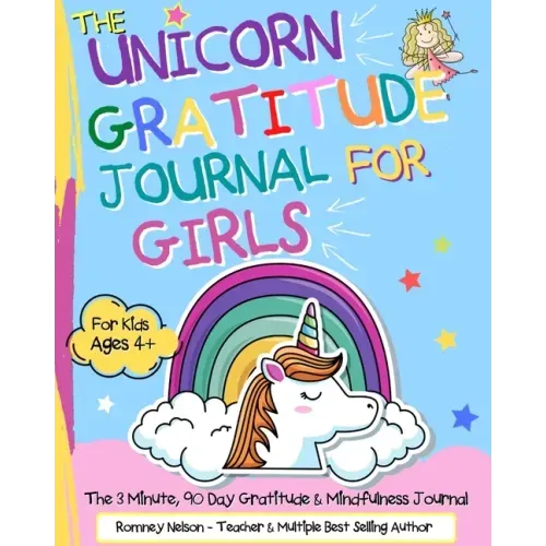 The Unicorn Gratitude Journal For Girls: The 3 Minute, 90 Day Gratitude and Mindfulness Journal for Kids Ages 4+ A Journal To Empower Young Girls With