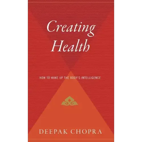 Creating Health: How to Wake Up the Body's Intelligence