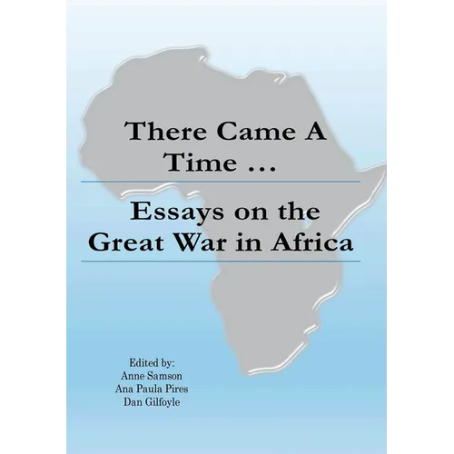 There Came a Time: Essays on the Great War in Africa