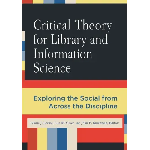 Critical Theory for Library and Information Science: Exploring the Social from Across the Disciplines