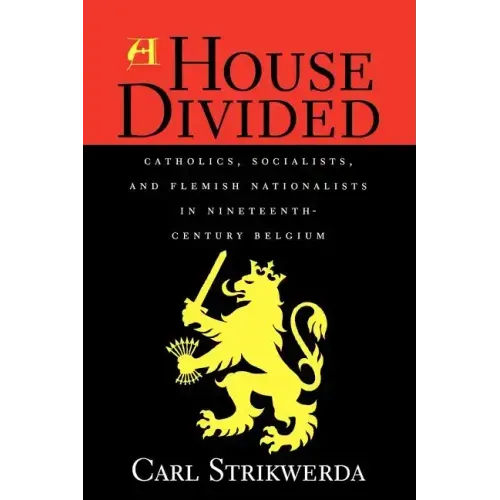 A House Divided: Catholics, Socialists, and Flemish Nationalists in Nineteenth-Century Belgium