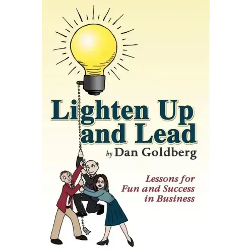 Lighten Up and Lead: Lessons for Fun and Success in Business