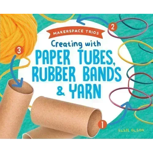 Creating with Paper Tubes, Rubber Bands & Yarn