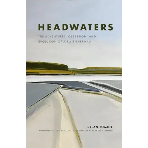 Headwaters: The Adventures, Obsession and Evolution of a Fly Fisherman