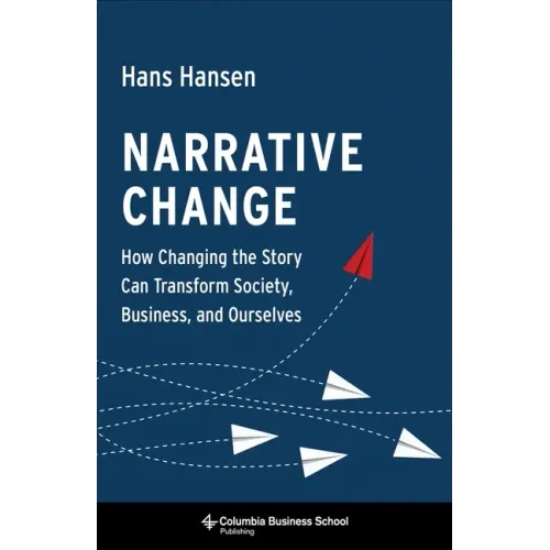 Narrative Change: How Changing the Story Can Transform Society, Business, and Ourselves