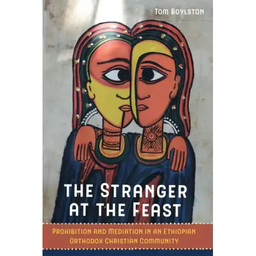The Stranger at the Feast: Prohibition and Mediation in an Ethiopian Orthodox Christian Community Volume 23