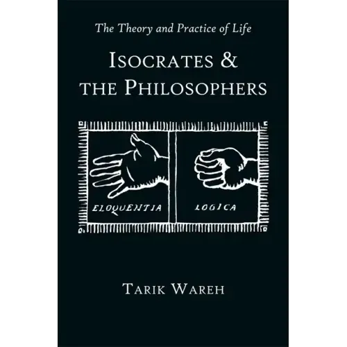 The Theory and Practice of Life: Isocrates and the Philosophers