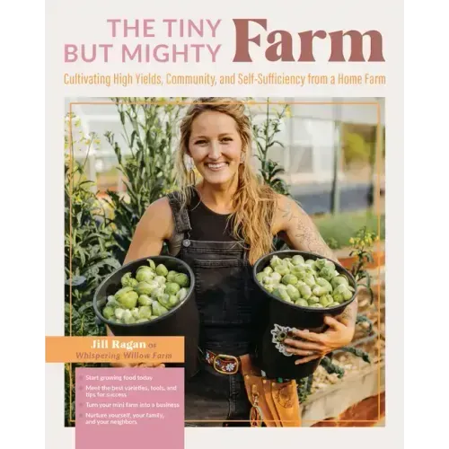 The Tiny But Mighty Farm: Cultivating High Yields, Community, and Self-Sufficiency from a Home Farm - Start Growing Food Today - Meet the Best Varieti
