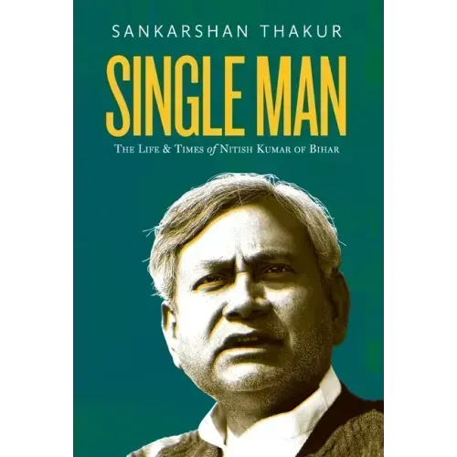 Single Man: The Life & Times of Nitish Kumar of Bihar