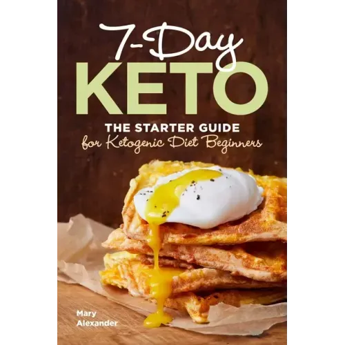 7-Day Keto: The Starter Guide for Ketogenic Diet Beginners