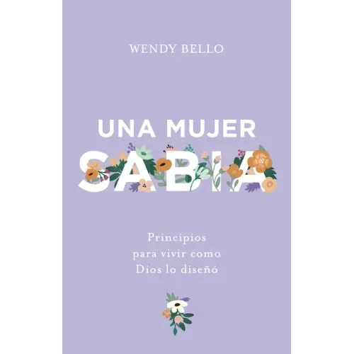 Una Mujer Sabia: Principios Para Vivir Como Dios Lo Diseñó