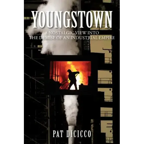 Youngstown: A Nostalgic View into the Demise of an Industrial Empire