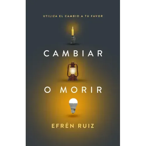Cambiar O Morir: Utiliza El Cambio a Tu Favor