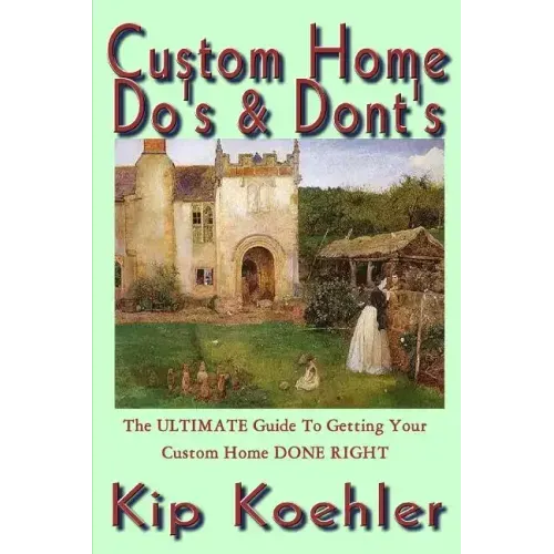 Custom Home Do's & Dont's: The ULTIMATE Guide For Getting Your Custom Home DONE RIGHT