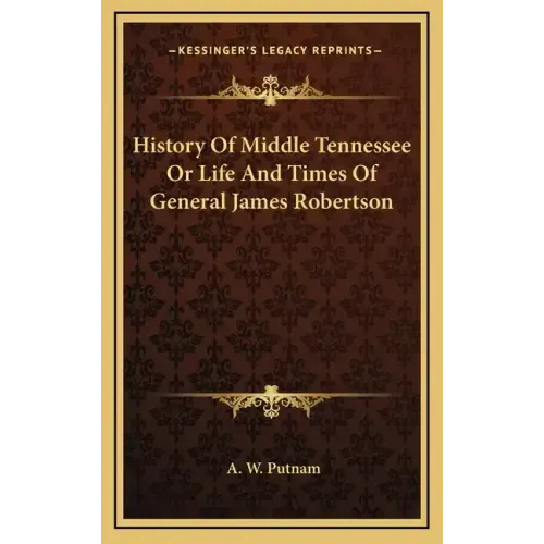 History of Middle Tennessee or Life and Times of General James Robertson