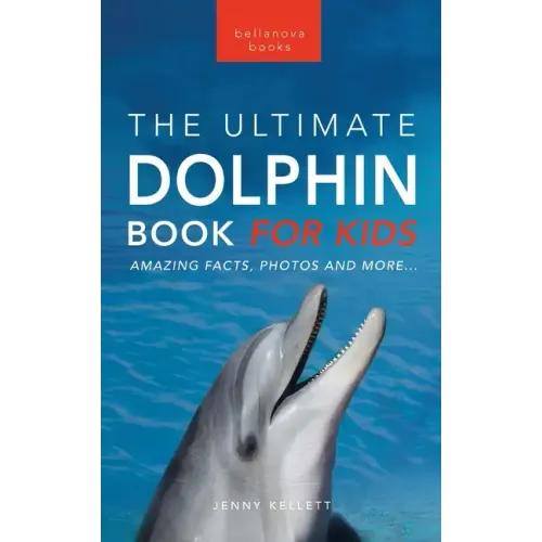 Dolphins The Ultimate Dolphin Book for Kids: 100+ Amazing Dolphin Facts, Photos, Quiz + More
