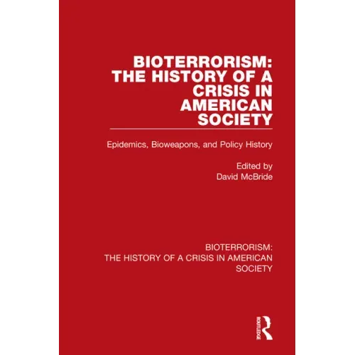 Bioterrorism: The History of a Crisis in American Society: Epidemics, Bioweapons, and Policy History