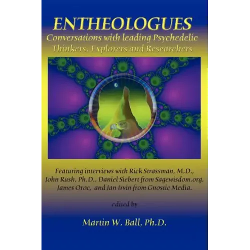 Entheologues: Conversations with Leading Psychedelic Thinkers, Explorers and Researchers