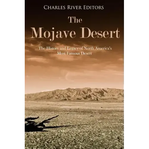 The Mojave Desert: The History and Legacy of North America's Most Famous Desert
