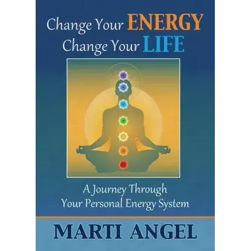 Change Your Energy, Change Your Life: A Journey Through Your Personal Energy System