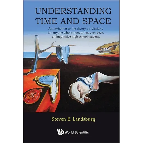 Understanding Time and Space: An Invitation to the Theory of Relativity for Anyone Who Is Now, or Has Ever Been, an Inquisitive High School Student