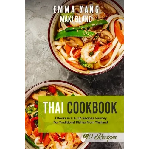 Thai Cookbook: 2 Books in 1: A 140 Recipes Journey For Traditional Dishes From Thailand
