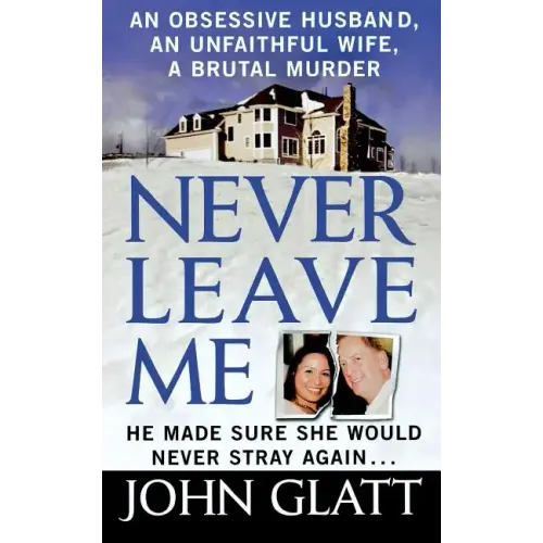 Never Leave Me: A True Story of Marriage, Deception, and Brutal Murder