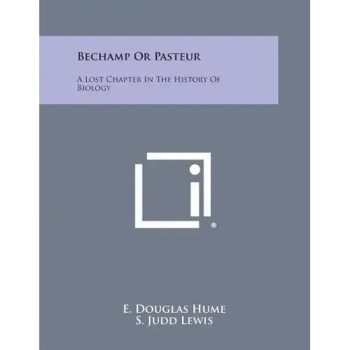 Bechamp or Pasteur: A Lost Chapter in the History of Biology