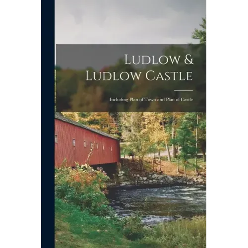 Ludlow & Ludlow Castle: Including Plan of Town and Plan of Castle