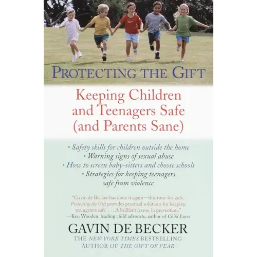 Protecting the Gift: Keeping Children and Teenagers Safe (and Parents Sane)