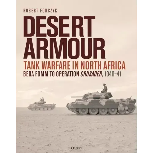 Desert Armour: Tank Warfare in North Africa: Beda Fomm to Operation Crusader, 1940-41