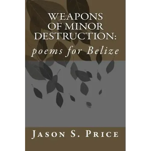 Weapons of Minor Destruction: poems for Belize