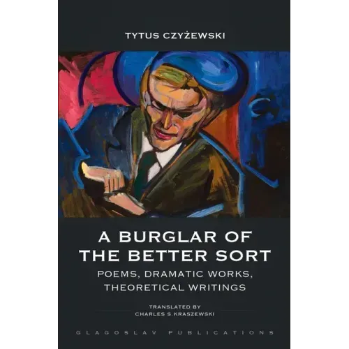 A Burglar of the Better Sort: Poems, Dramatic Works, Theoretical Writings