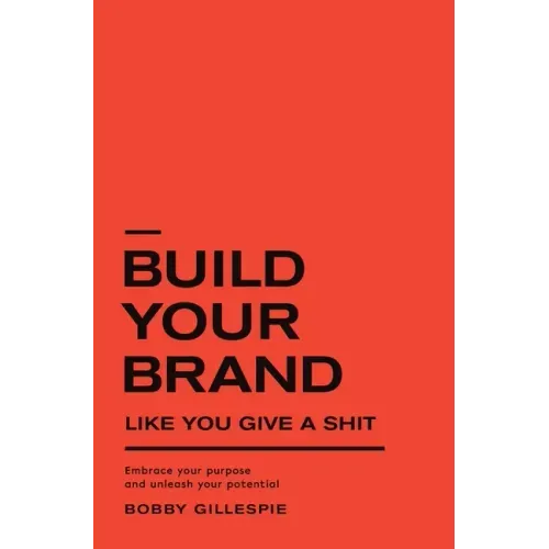 Build Your Brand Like You Give a Sh!t: Embrace your purpose and unleash your potential