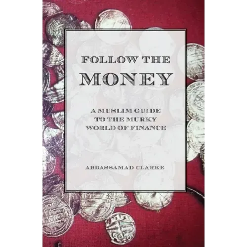 Follow the Money - A Muslim Guide to the Murky World of Finance