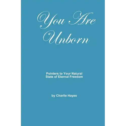 You Are Unborn: Pointers to Your Natural State of Eternal Freedom