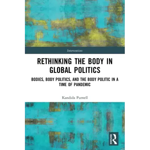 Rethinking the Body in Global Politics: Bodies, Body Politics, and the Body Politic in a Time of Pandemic