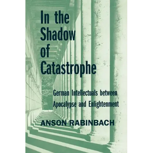 In the Shadow of Catastrophe: German Intellectuals Between Apocalypse and Enlightenment Volume 14
