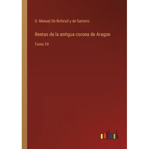 Rentas de la antigua corona de Aragon: Tomo 39