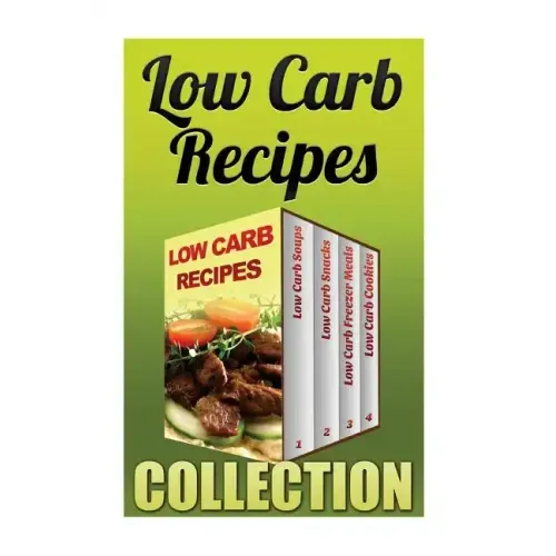Low Carb Recipes: Low Carb Soups + Low Carb Snacks + Low Carb Freezer Meals + Low Carb Cookies