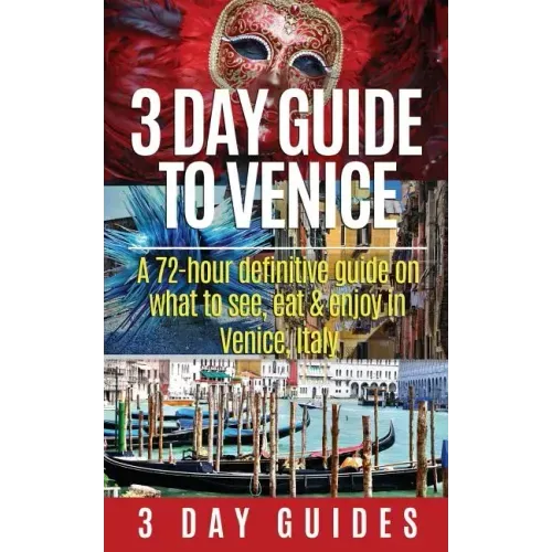 3 Day Guide to Venice: A 72-hour Definitive Guide on What to See, Eat and Enjoy in Venice, Italy