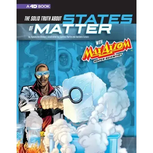 The Solid Truth about States of Matter with Max Axiom, Super Scientist: 4D an Augmented Reading Science Experience