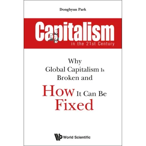 Capitalism in the 21st Century: Why Global Capitalism Is Broken and How It Can Be Fixed