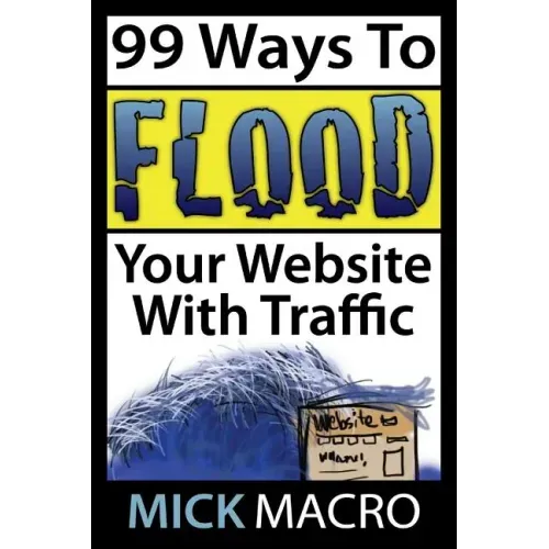 Flood Your Website With Traffic: 99 Website Traffic Tips