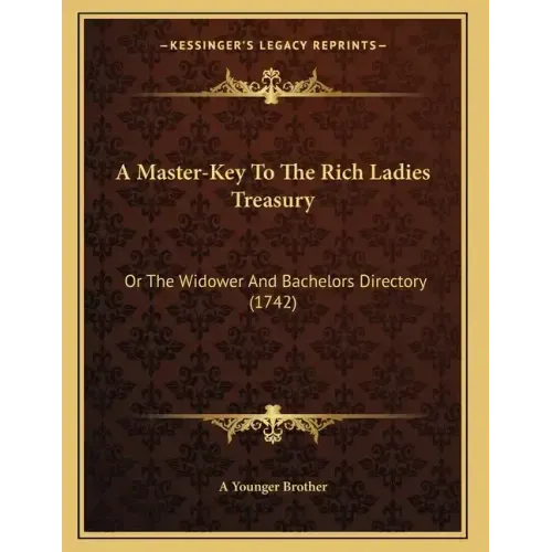 A Master-Key To The Rich Ladies Treasury: Or The Widower And Bachelors Directory (1742)