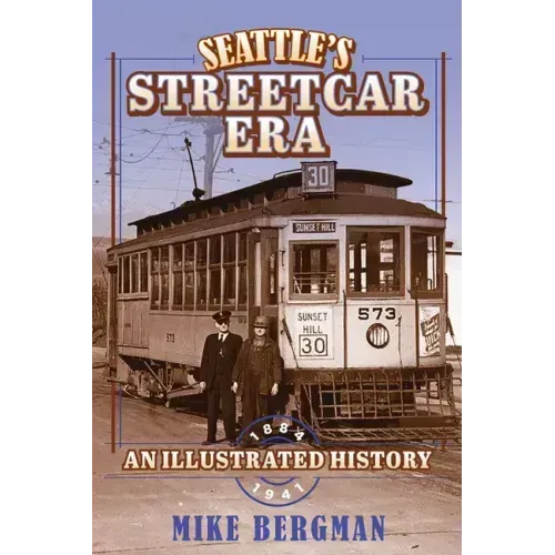 Seattle's Streetcar Era: An Illustrated History, 1884-1941
