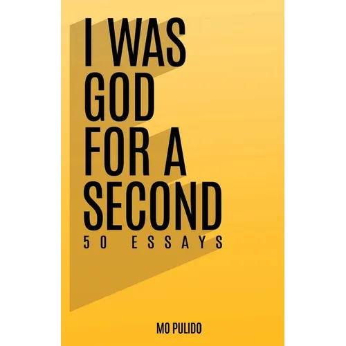 I Was God for a Second: 50 Essays