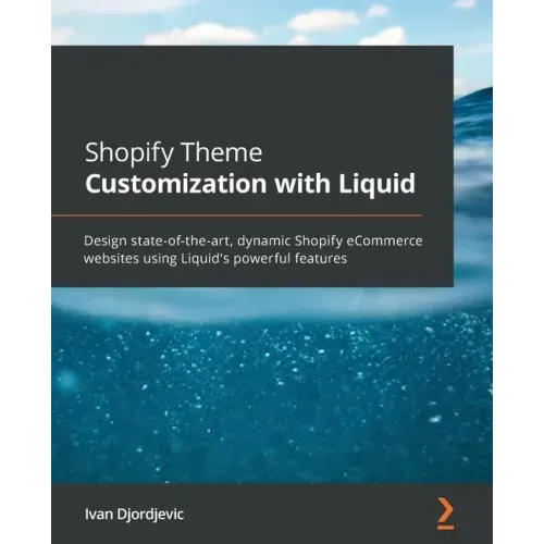 Shopify Theme Customization with Liquid: Design state-of-the-art, dynamic Shopify eCommerce websites using Liquid's powerful features