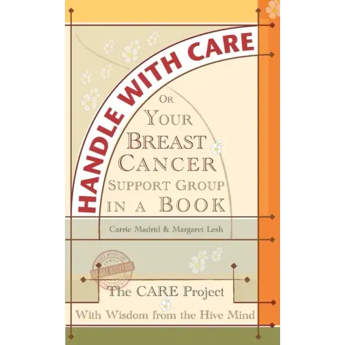 Handle With Care: Your Breast Cancer Support Group in a Book, With Wisdom from the Hive Mind